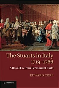 The Stuarts in Italy, 1719–1766 : A Royal Court in Permanent Exile (Paperback)