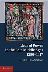 Ideas of Power in the Late Middle Ages, 1296–1417 (Paperback)