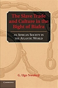The Slave Trade and Culture in the Bight of Biafra : An African Society in the Atlantic World (Paperback)