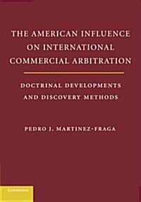 The American Influences on International Commercial Arbitration : Doctrinal Developments and Discovery Methods (Paperback)