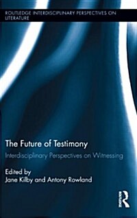 The Future of Testimony : Interdisciplinary Perspectives on Witnessing (Hardcover)