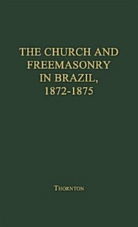 The Church and Freemasonry in Brazil, 1872-1875: A Study in Regalism (Hardcover, Revised)