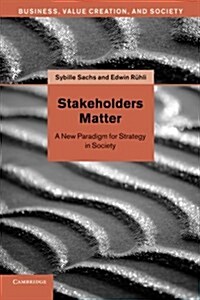 Stakeholders Matter : A New Paradigm for Strategy in Society (Paperback)