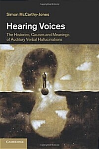 Hearing Voices : The Histories, Causes and Meanings of Auditory Verbal Hallucinations (Paperback)