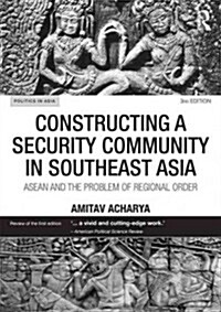 Constructing a Security Community in Southeast Asia : ASEAN and the Problem of Regional Order (Paperback, 3 ed)