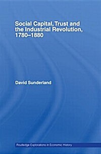 Social Capital, Trust and the Industrial Revolution : 1780–1880 (Paperback)