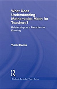 What Does Understanding Mathematics Mean for Teachers? : Relationship as a Metaphor for Knowing (Paperback)