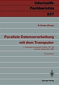 Parallele Datenverarbeitung Mit Dem Transputer: 1. Transputer-Anwender-Treffen, Tat 89 Aachen, 25./26. September 1989 (Paperback)