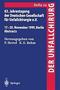 63. Jahrestagung Der Deutschen Gesellschaft F? Unfallchirurgie: 17. - 20. November 1999, Berlin Abstracts (Paperback)