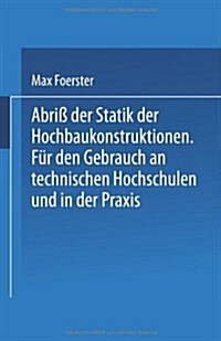 Abri?Der Statik Der Hochbaukonstruktionen: F? Den Gebrauch an Technischen Hochschulen Und in Der Praxis (Paperback, 1920)