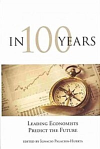 In 100 Years: Leading Economists Predict the Future (Hardcover)