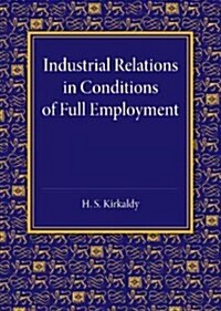 Industrial Relations in Conditions of Full Employment : An Inaugural Lecture Delivered at Cambridge on 16 October 1945 (Paperback)
