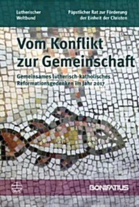 Vom Konflikt Zur Gemeinschaft: Gemeinsames Lutherisch-Katholisches Reformationsgedenken Im Jahr 2017. Bericht Der Lutherisch/Romisch-Katholischen Kom (Paperback, 3)