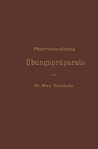 Pharmazeutische ?ungspr?arate: Anleitung Zur Darstellung, Erkennung, Pr?ung Und St?hiometrischen Berechnung Von Offizinellen Chemisch-Pharmazeutis (Paperback, 2, 2. Aufl. 1903.)