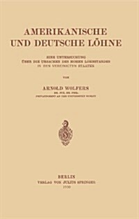 Amerikanische Und Deutsche L?ne: Eine Untersuchung ?er Die Ursachen Des Hohen Lohnstandes in Den Vereinigten Staaten (Paperback, 1930)