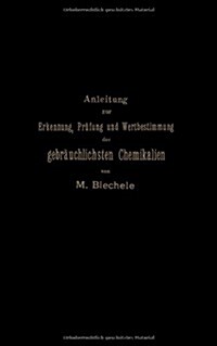 Anleitung Zur Erkennung, Pr?ung Und Wertbestimmung Der Gebr?chlichsten Chemikalien F? Den Technischen, Analytischen Und Pharmaceutischen Gebrauch (Paperback, Softcover Repri)