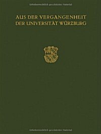 Aus Der Vergangenheit Der Universit? W?zburg: Festschrift Zum 350 J?rigen Bestehen Der Universit? (Paperback, 1932)