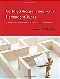 Certified Programming with Dependent Types: A Pragmatic Introduction to the Coq Proof Assistant (Hardcover)