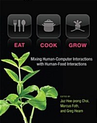 Eat, Cook, Grow: Mixing Human-Computer Interactions with Human-Food Interactions (Hardcover)