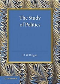 The Study of Politics : An Inaugural Lecture Delivered at Cambridge on 28 November 1945 (Paperback)