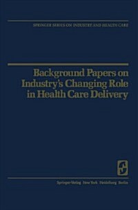 Background Papers on Industrys Changing Role in Health Care Delivery (Paperback, Softcover Repri)
