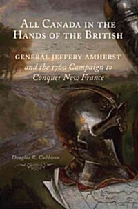 All Canada in the Hands of the British: General Jeffery Amherst and the 1760 Campaign to Conquer New France (Hardcover)