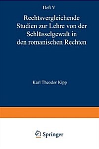 Rechtsvergleichende Studien Zur Lehre Von Der Schl?selgewalt in Den Romanischen Rechten (Paperback, Softcover Repri)