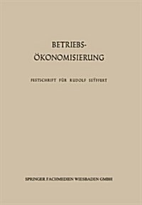 Betriebsoekonomisierung Durch Kostenanalyse, Absatzrationalisierung Und Nachwuchserziehung : Festschrift Fur Professor Dr. Dr. H. C. Rudolf Seÿff (Paperback, Softcover Reprint of the Original 1st 1958 ed.)