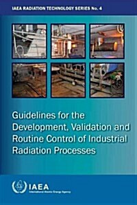 Guidelines for Development, Validation and Routine Control of Industrial Radiation Processes: IAEA Radiation Technology Series No. 4 (Paperback)