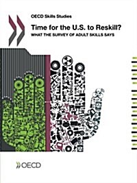 OECD Skills Studies - Time for the U.S. to Reskill?: What the Survey of Adult Skills Says (Paperback)