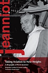 Taking Aviation to New Heights: A Biography of Pierre Jeanniot (Paperback)