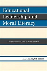 Educational Leadership and Moral Literacy: The Dispositional Aims of Moral Leaders (Hardcover)