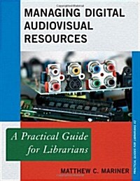 Managing Digital Audiovisual Resources: A Practical Guide for Librarians (Paperback)