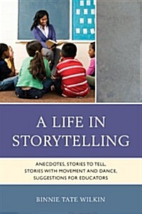 A Life in Storytelling: Anecdotes, Stories to Tell, Stories with Movement and Dance, Suggestions for Educators (Paperback)