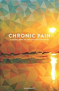 Chronic Pain: Finding Hope in the Midst of Suffering (Paperback)