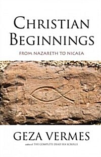 Christian Beginnings: From Nazareth to Nicaea (Paperback)