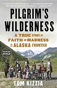 Pilgrims Wilderness: A True Story of Faith and Madness on the Alaska Frontier (Paperback)