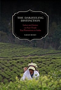 The Darjeeling Distinction: Labor and Justice on Fair-Trade Tea Plantations in India Volume 47 (Paperback)