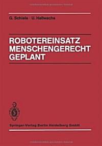 Robotereinsatz Menschengerecht Geplant: Planung Des Industrierobotereinsatzes Unter Technischen, Arbeits- Und Sozialwissenschaftlichen Gesichtspunkten (Paperback)