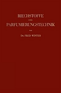 Riechstoffe Und Parfumierungstechnik: Genesis, Charakteristik Und Chemie Der Riechstoffe Unter Besonderer Ber?ksichtigung Ihrer Praktischen Verwendun (Paperback, 1933)