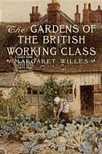 The Gardens of the British Working Class (Hardcover)