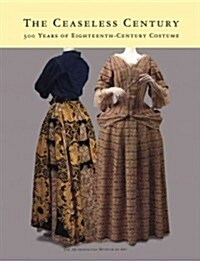 The Ceaseless Century: 300 Years of Eighteenth-Century Costume (Paperback)