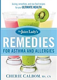 The Juice Ladys Remedies for Asthma and Allergies: Delicious Smoothies and Raw-Food Recipes for Your Ultimate Health (Paperback)
