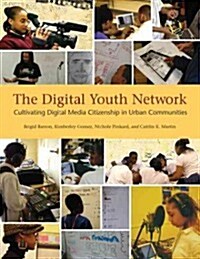 The Digital Youth Network: Cultivating Digital Media Citizenship in Urban Communities (Hardcover)