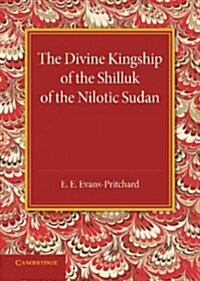 The Divine Kingship of the Shilluk of the Nilotic Sudan : The Frazer Lecture 1948 (Paperback)