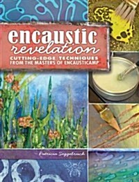 Encaustic Revelation: Cutting-Edge Techniques from the Masters of Encausticamp (Paperback)