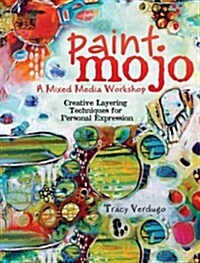 Paint Mojo, a Mixed-Media Workshop: Creative Layering Techniques for Personal Expression (Spiral)