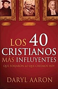 Los 40 Cristianos M? Influyentes: Que Forjaron Lo Que Creemos Hoy / The 40 Most Influential Christians . . . Who Shaped What We Believe Today (Paperback)
