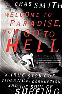 Welcome to Paradise, Now Go to Hell: A True Story of Violence, Corruption, and the Soul of Surfing (Paperback)