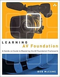 Learning AV Foundation: A Hands-On Guide to Mastering the AV Foundation Framework (Paperback)